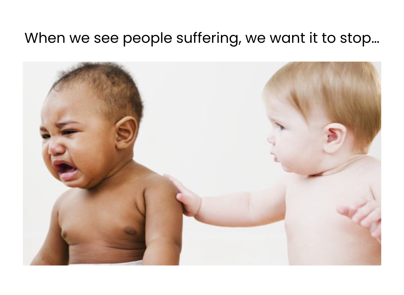 A baby crying being comforted by another baby with the caption "When we see people suffering, we want it to stop..."