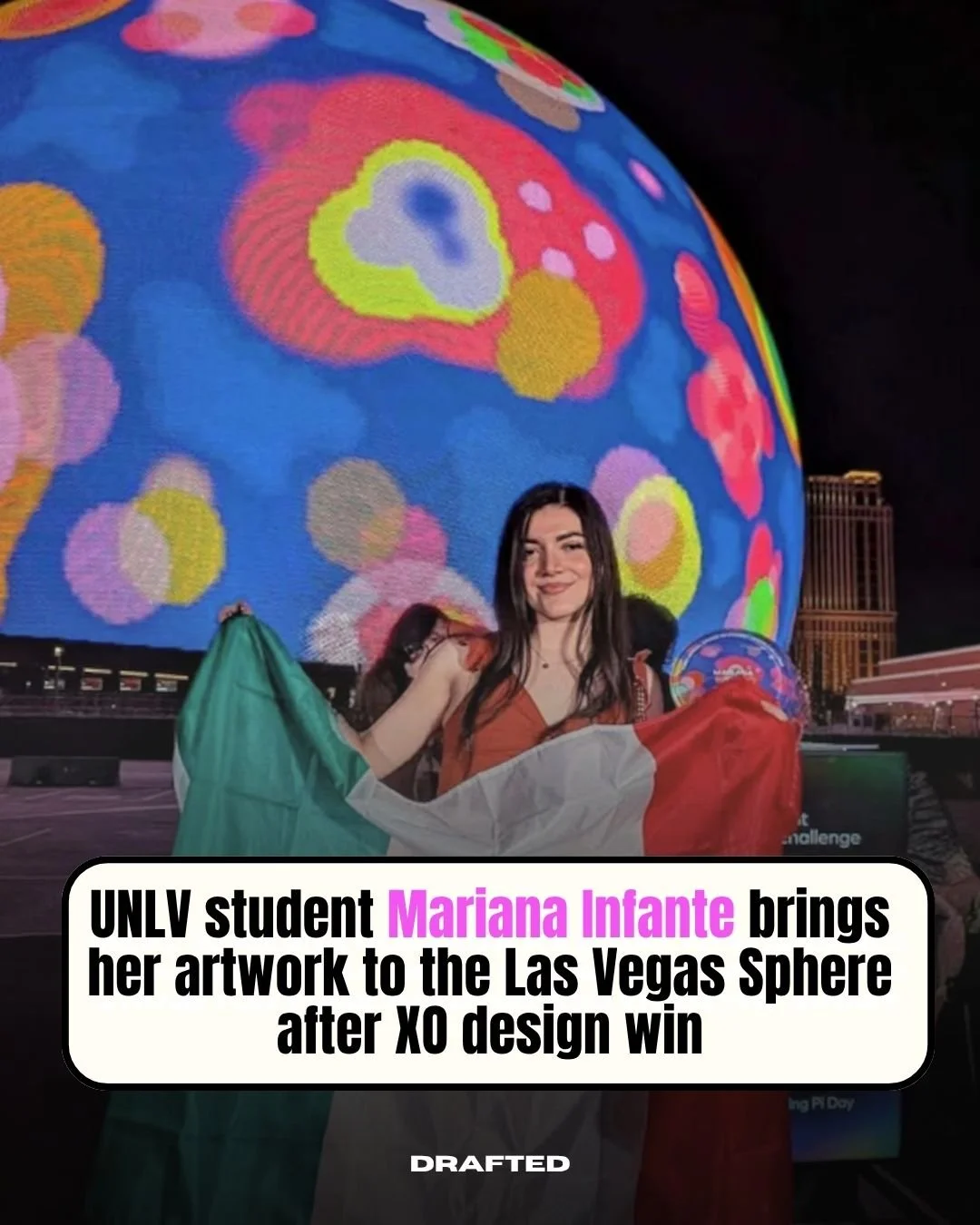 Mariana Infante, a UNLV student from Mexico City, won the XO Student Design Challenge, bringing her artwork to the Las Vegas Sphere.

Her design was displayed across one of the most visible screens in the world, putting her work on a scale few studen