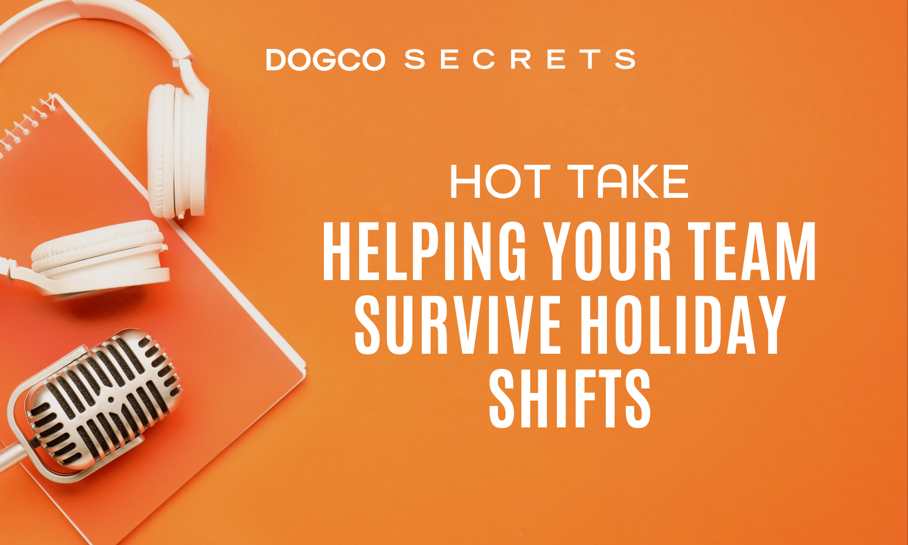 Hot Take: Helping Your Team Survive Holiday Shifts