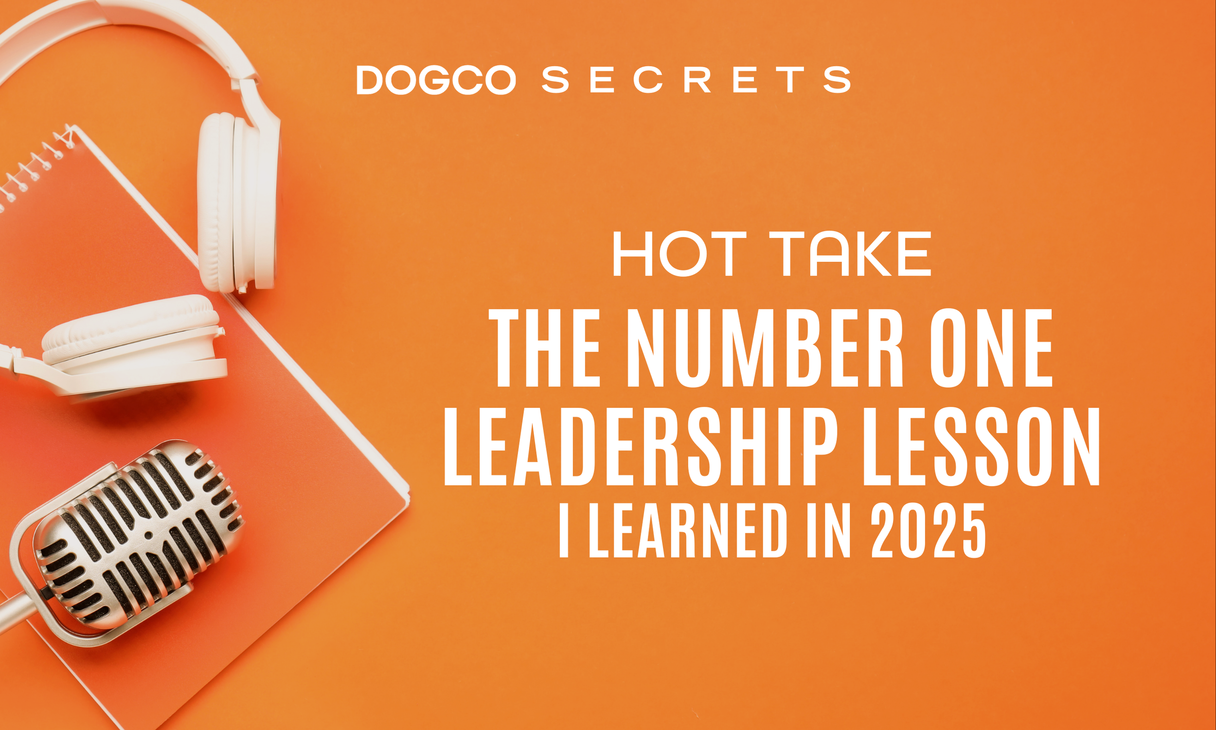 Hot Take: The Number One Leadership Lesson I Learned in 2025
