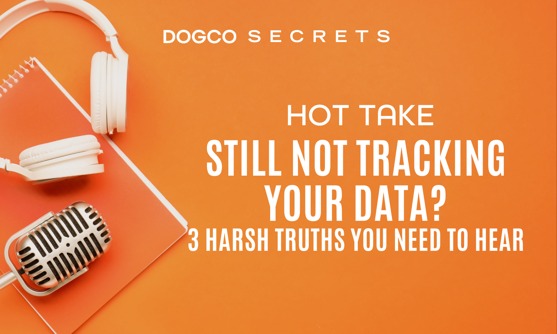 Still Not Tracking Your Data? 3 Hard Truths to Change Your Mind 