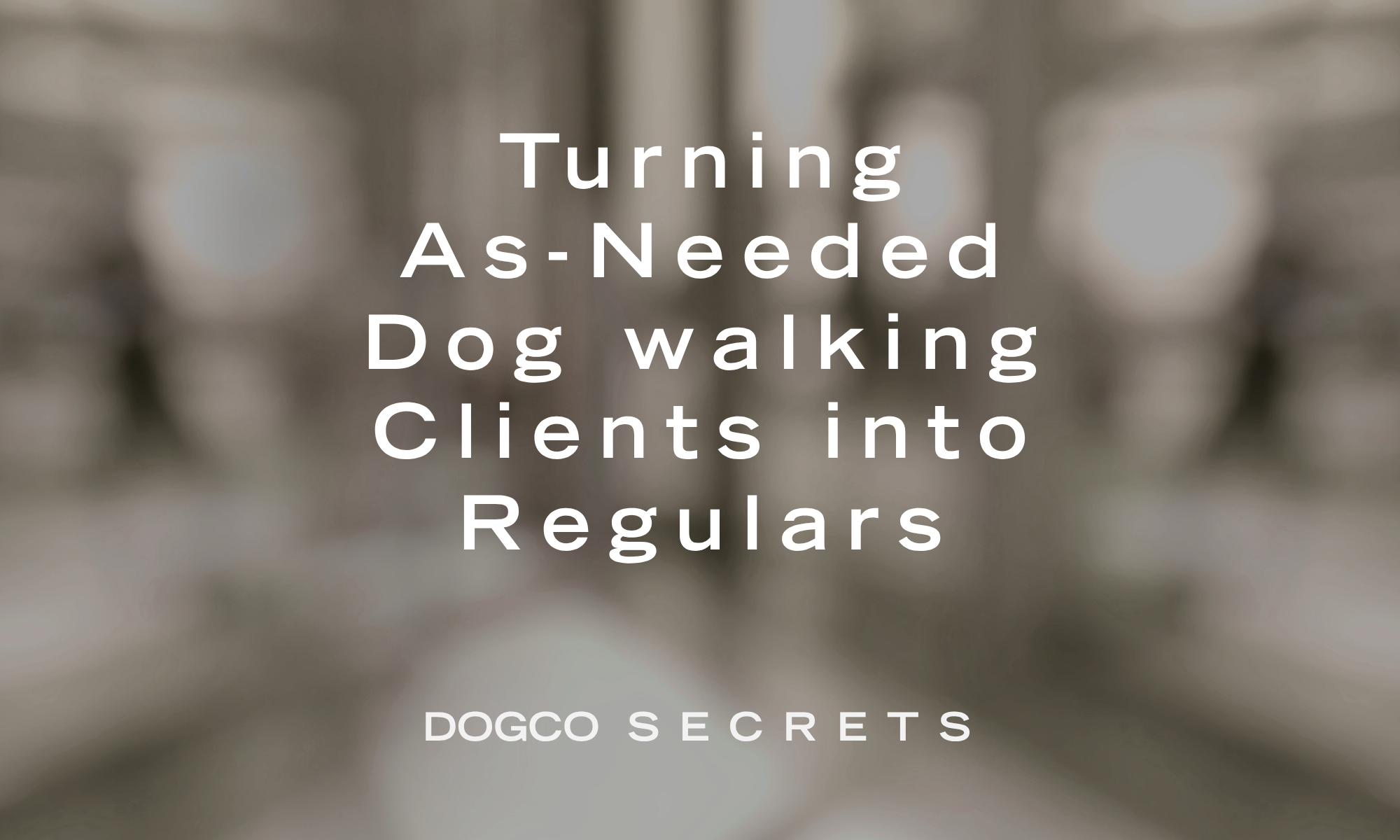 Turning As-Needed Dog Walking Clients into Regulars