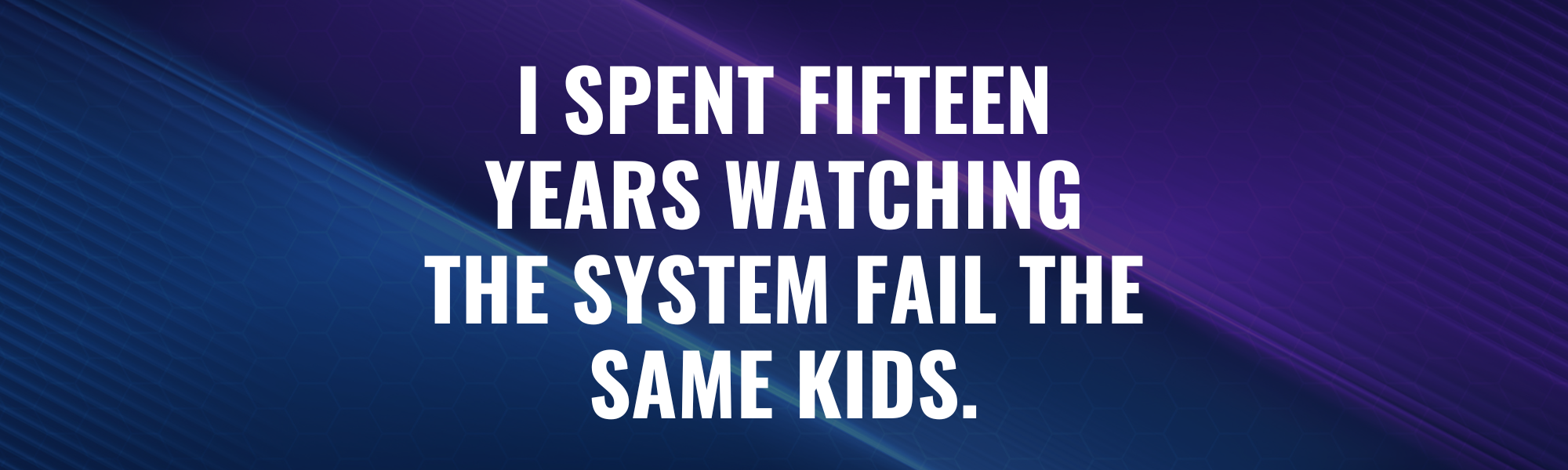 I spent fifteen years watching the system fail the same kids. So I built something different.