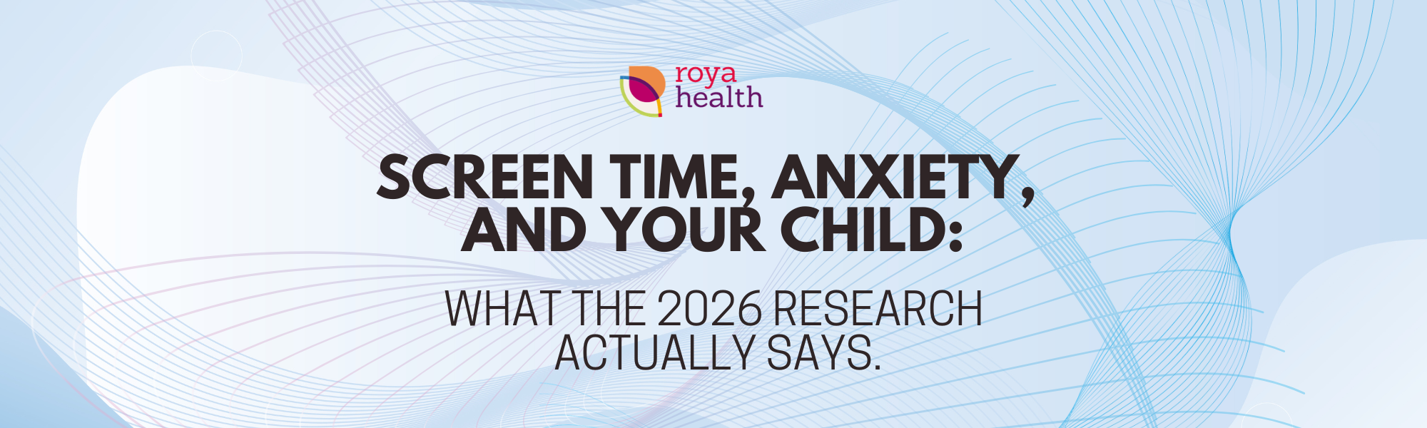 Screen Time, Anxiety, and Your Child: What the 2026 Research Actually Says.
