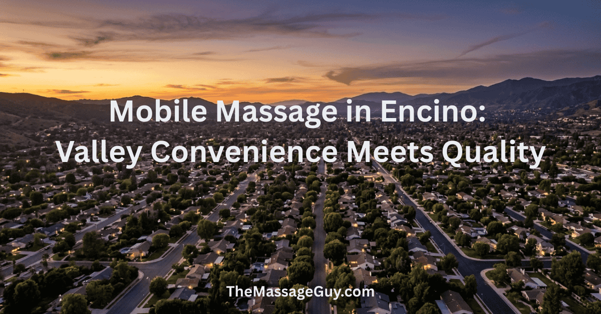 Mobile Massage in Encino: Why I Moved Here (And Why Your Body Will Thank You For It)