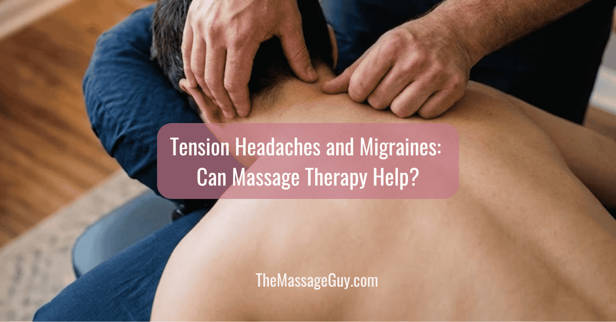 Tension Headaches and Migraines: Can Massage Therapy Help?