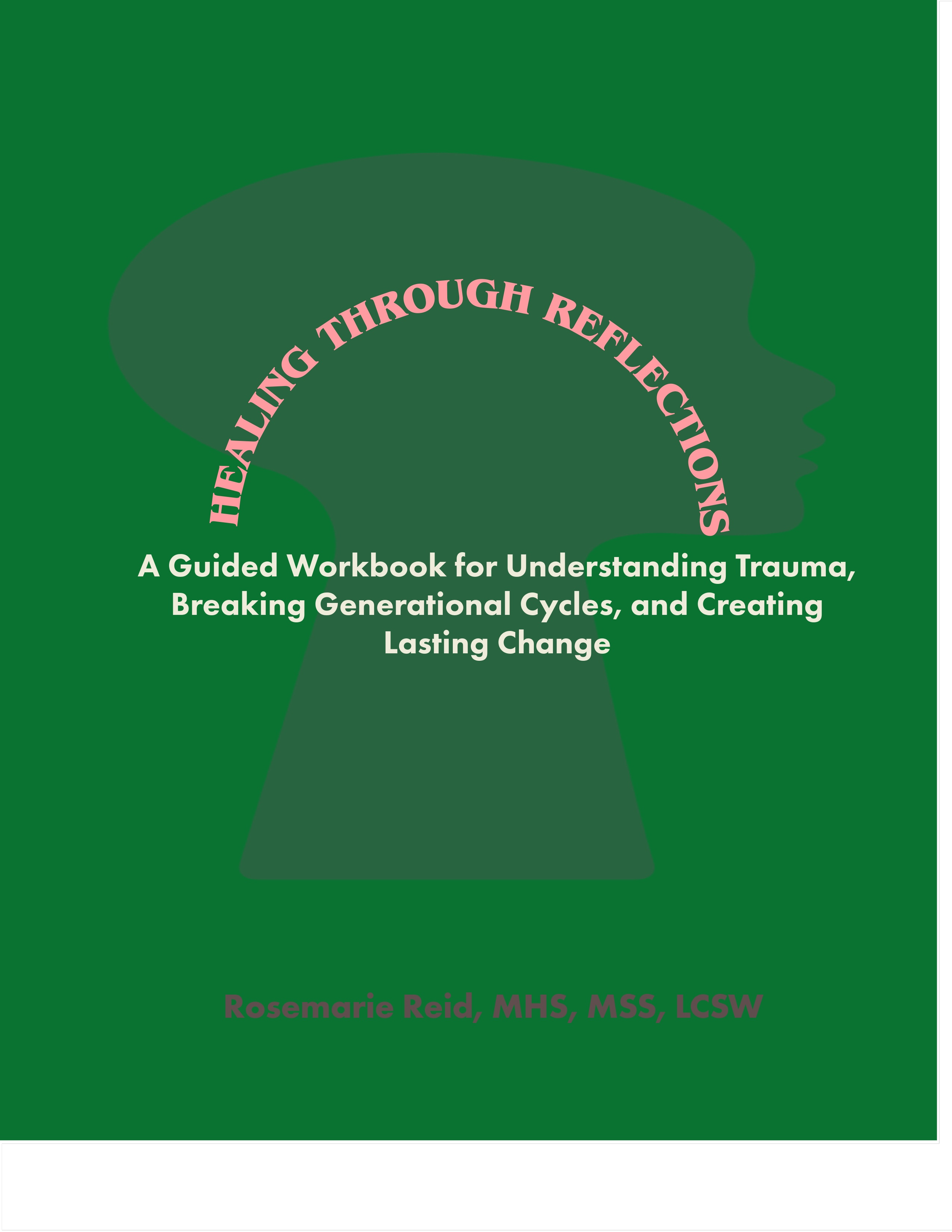 Healing Through Reflection: A Guided Workbook for Understanding Trauma, Breaking Generational Cycles, and Creating Lasting Change