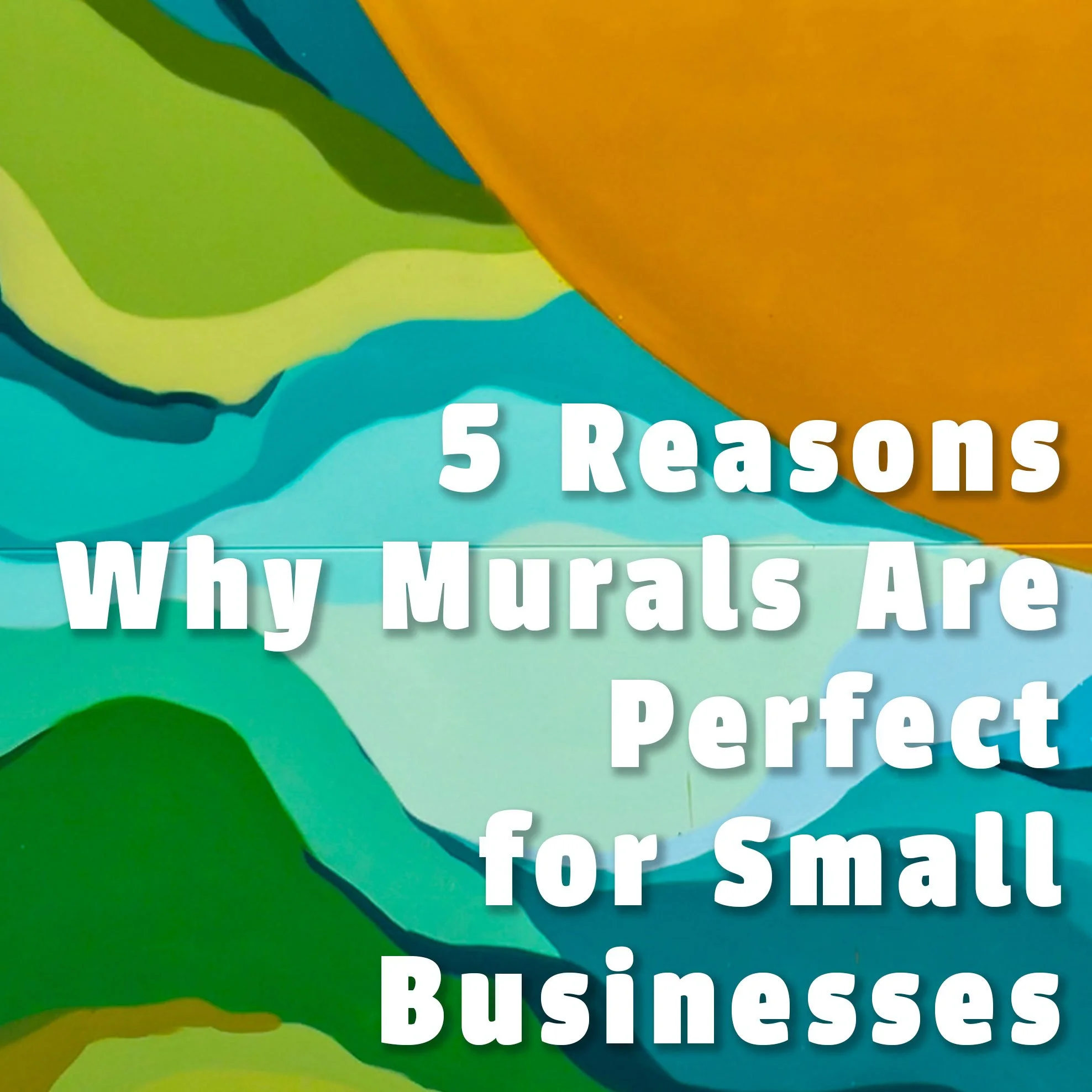 Mural background with the article title "5 reasons why murals are perfect for small businesses."