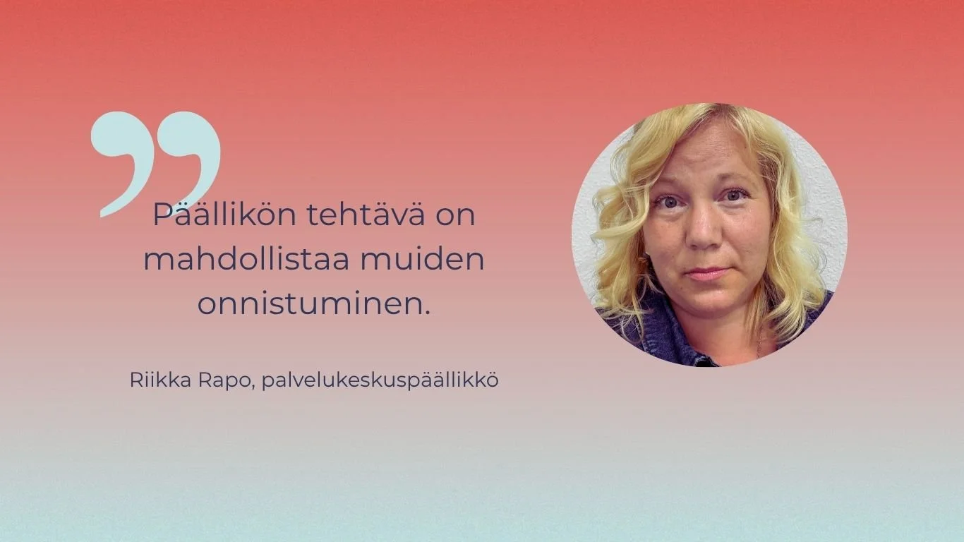 Moment Digitalin palvelukeskuspäällikkö Riikka Rapon kasvokuva ja sitaatti; "Päällikön tehtävä on mahdollistaa muiden onnistuminen."