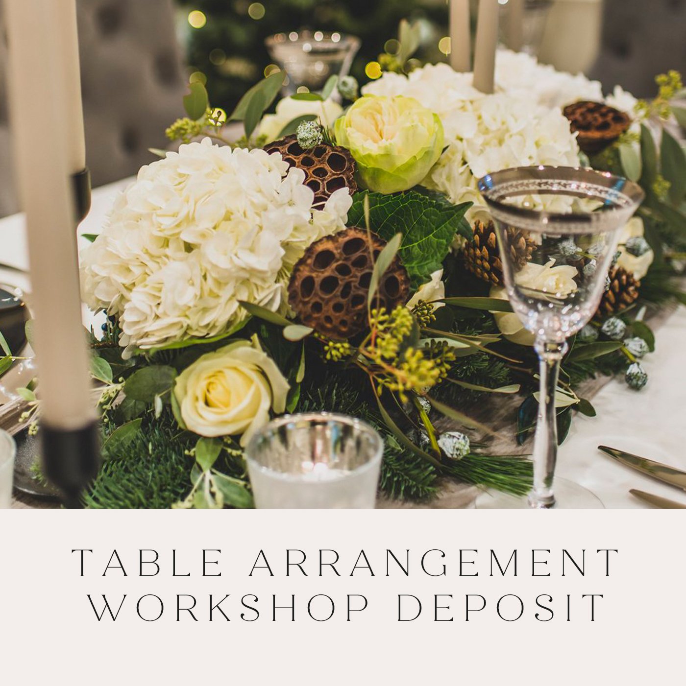 TABLE ARRANGEMENT WORKSHOP DEPOSIT copy.jpg
