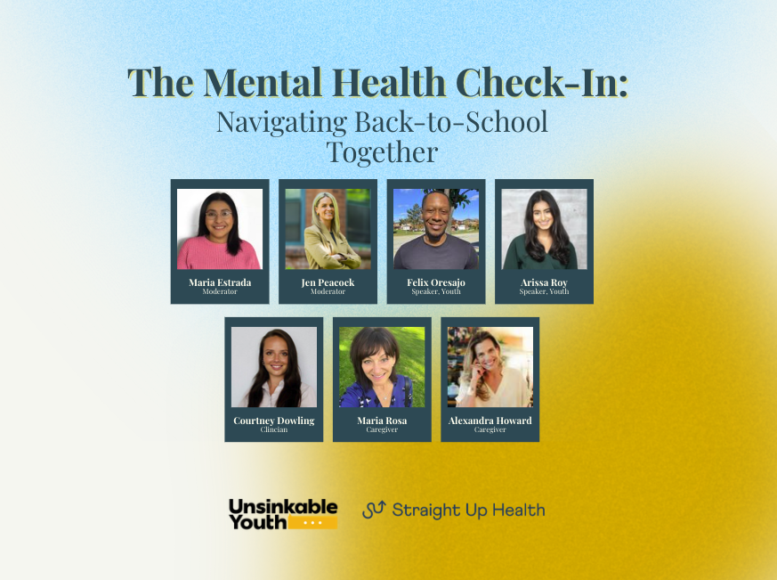 Poster titled 'The Mental Health Check-In: Navigating Back-to-School Together' featuring photos of speakers and moderators Maria Estrada, Jen Peacock, Felix Oresario, Arissa Roy, and caregivers Courtney Dowling, Maria Rosa, and Alexandra Howard, with logos of Unsinkable Youth and Straight Up Health at the bottom.