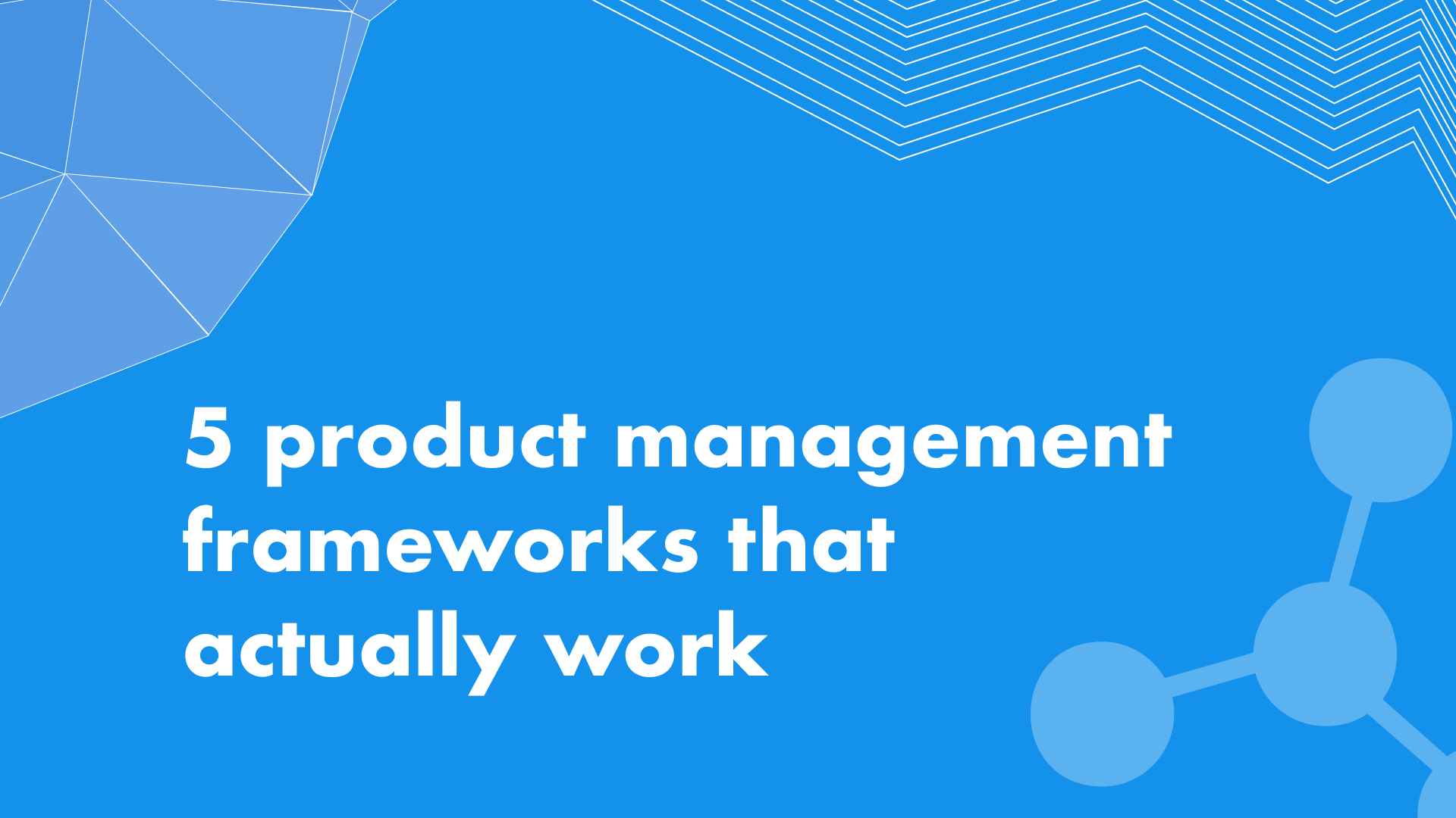 5 product management frameworks that actually work