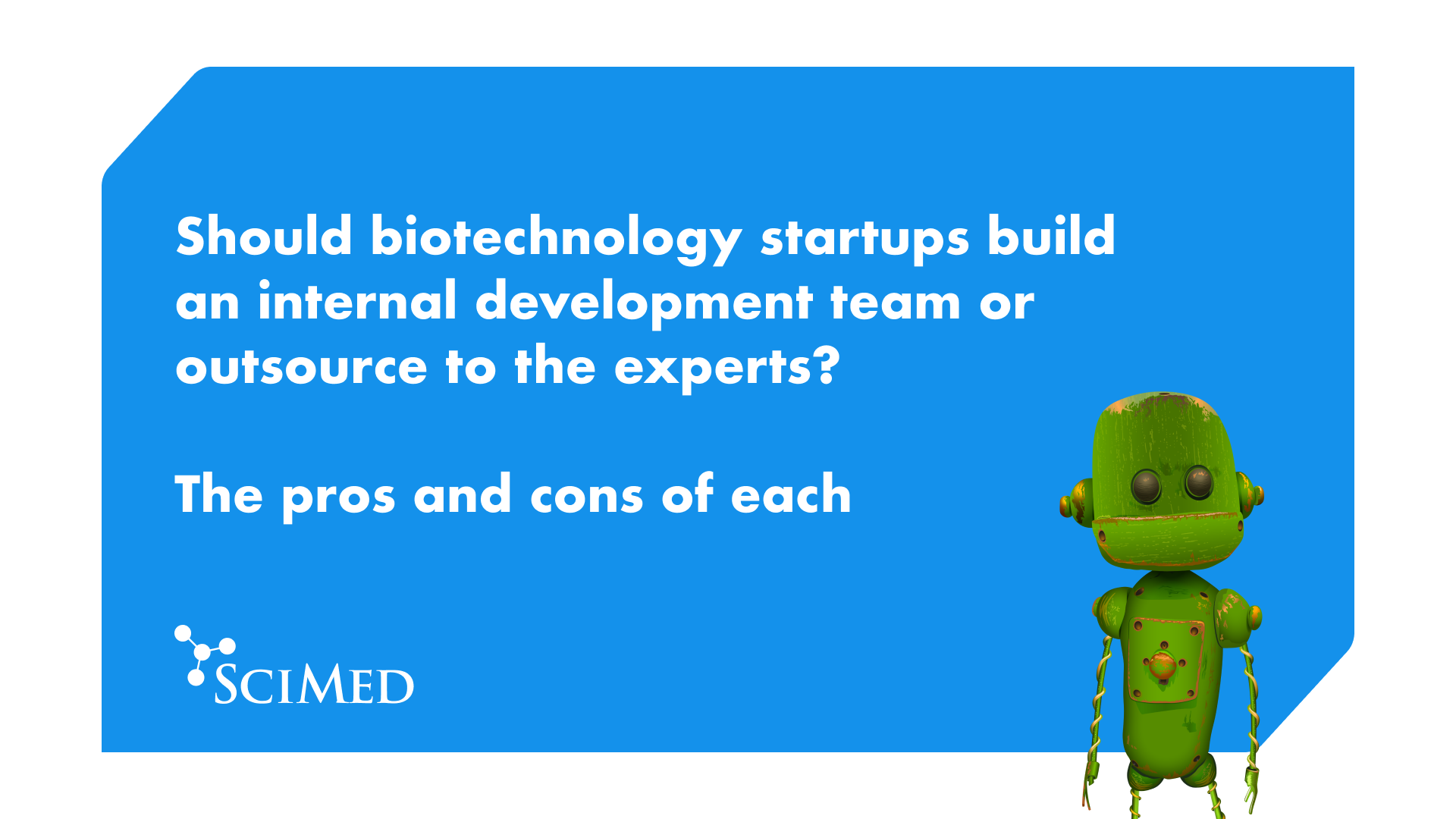 Should biotechnology startups build an internal development team or outsource to the experts? The pros and cons of each.