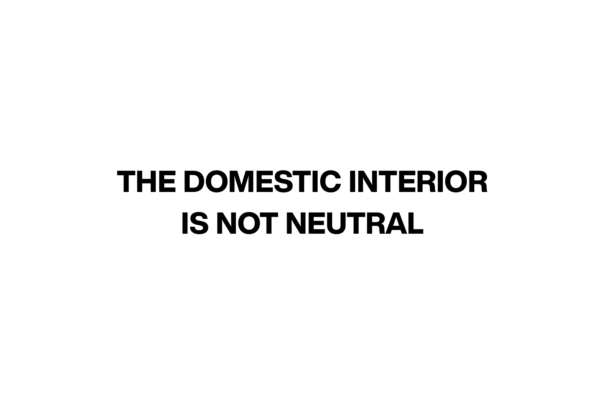 The Domestic Interior Is Not Neutral