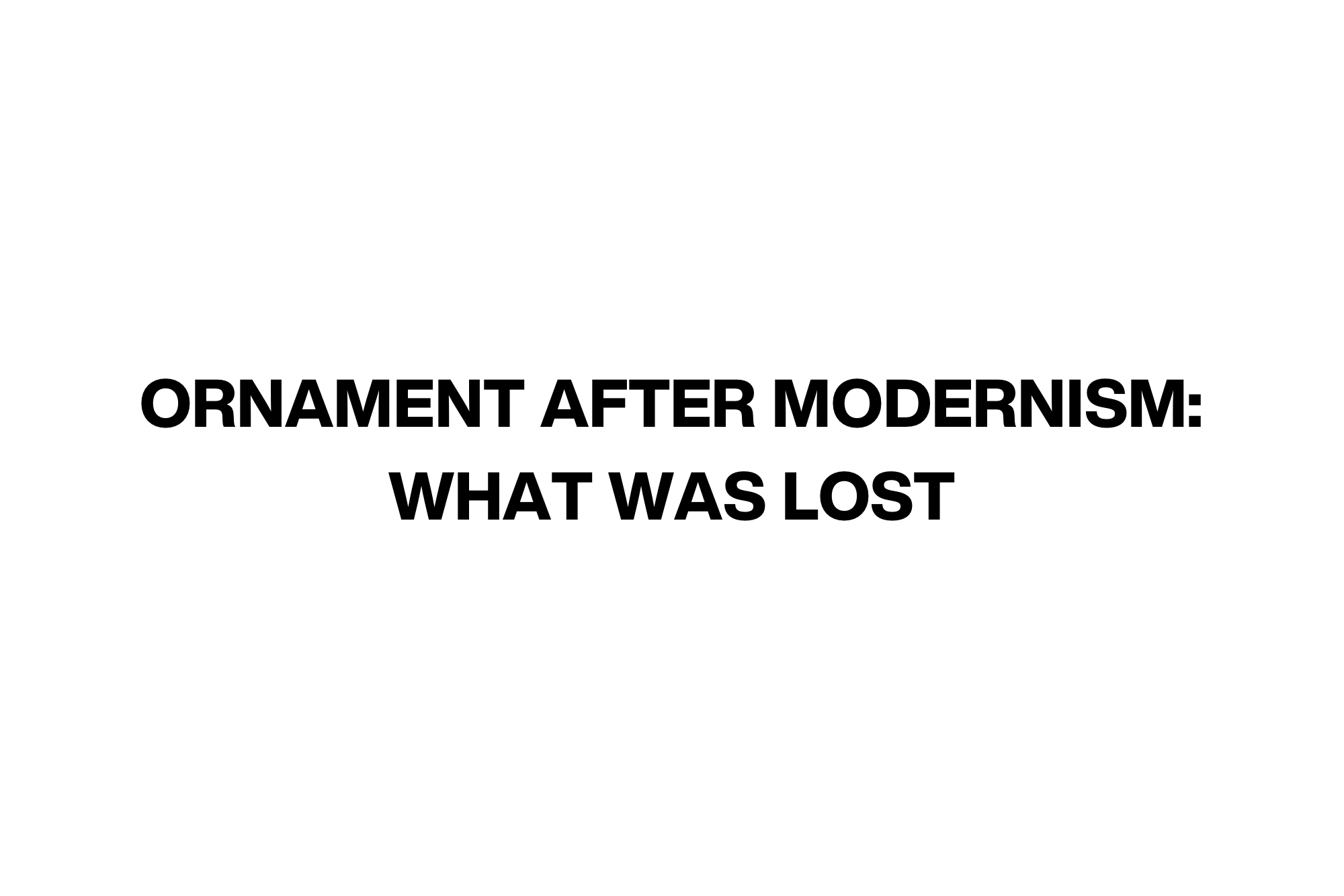 Ornament After Modernism: What Was Lost