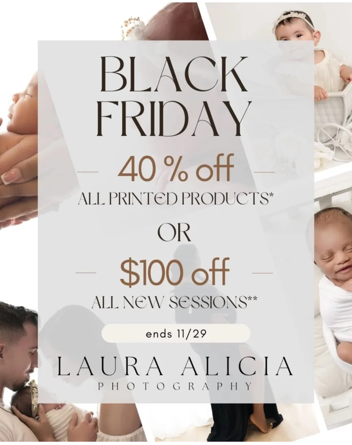 *40% off all printed products for past clients. Cannot be applied towards sessions that have not occurred yet. Does not apply towards orders that have already been placed. Reach out to order and an invoice will be sent to you to secure.

**$100 off a