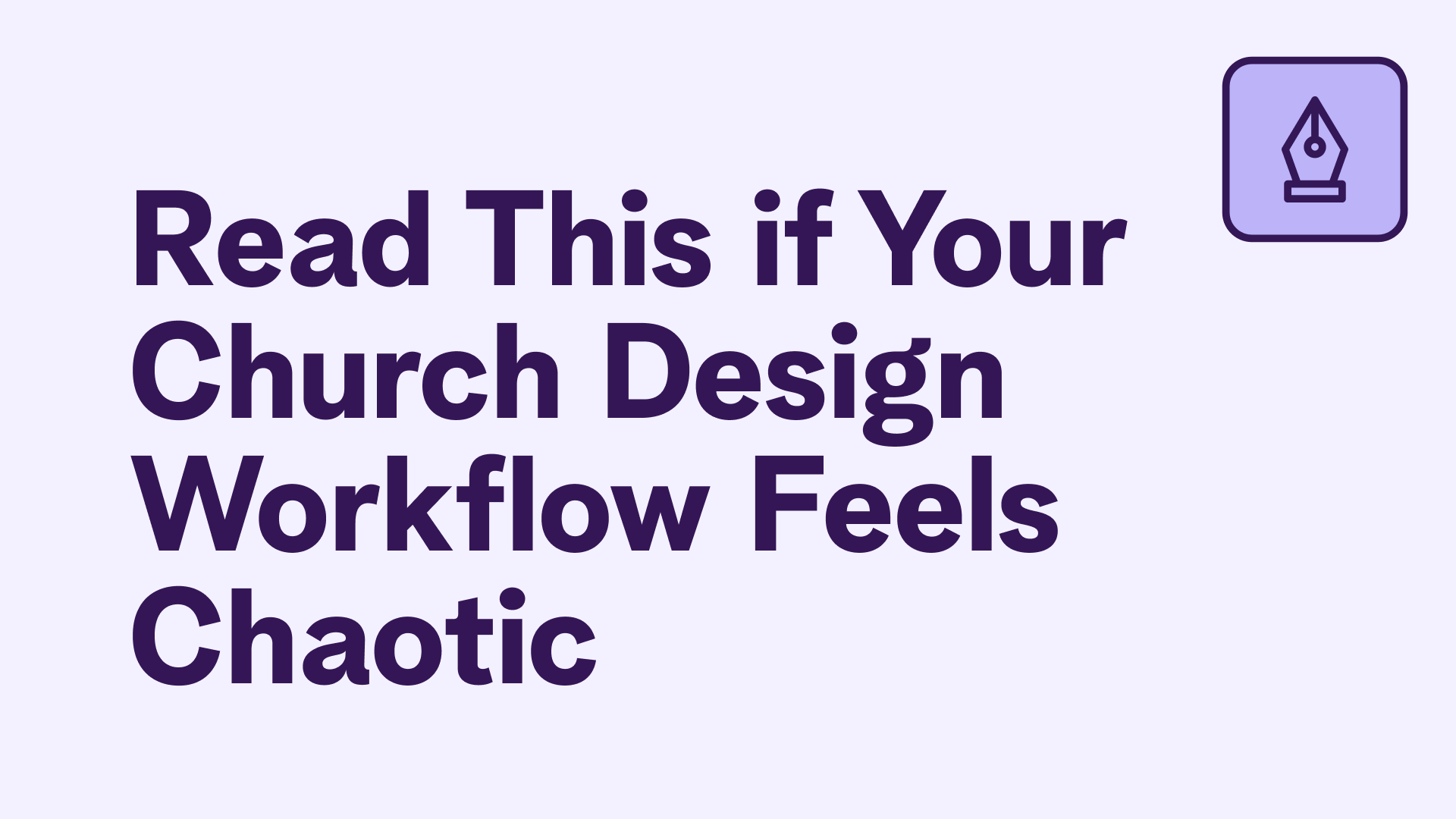 Read This if Your Church Design Workflow Feels Chaotic