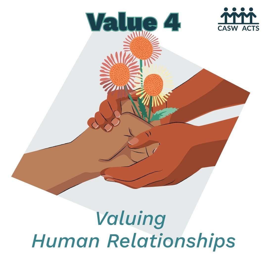 Value 4: Valuing Human Relationships

Guiding Principles:
4.1 Social workers place the well-being and interests of all people at the centre of their relationships.
4.2 Social workers continually develop self-awareness and practise self-reflection to 