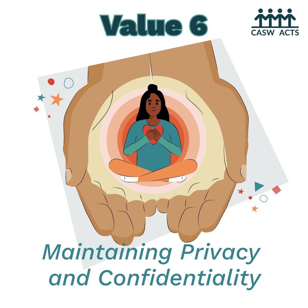 Value 6: Maintaining Privacy and Confidentiality

Guiding Principles
6.1 Social workers uphold the interests of service users, members of the public, and other professionals in developing and safeguarding the trust placed in the confidential relation