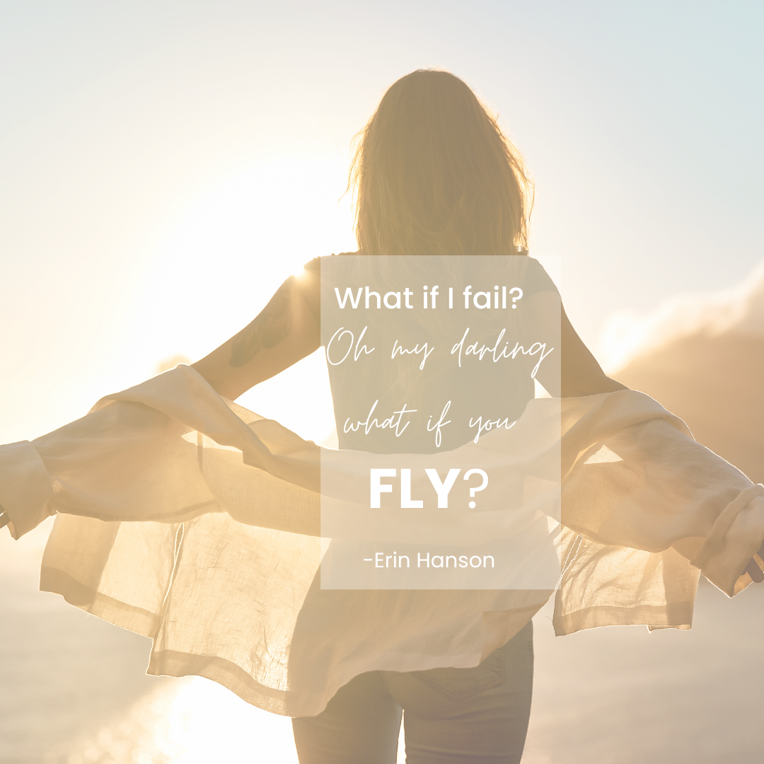 "What if I fail? Oh but my darling what if you fly?" Erin Hanson