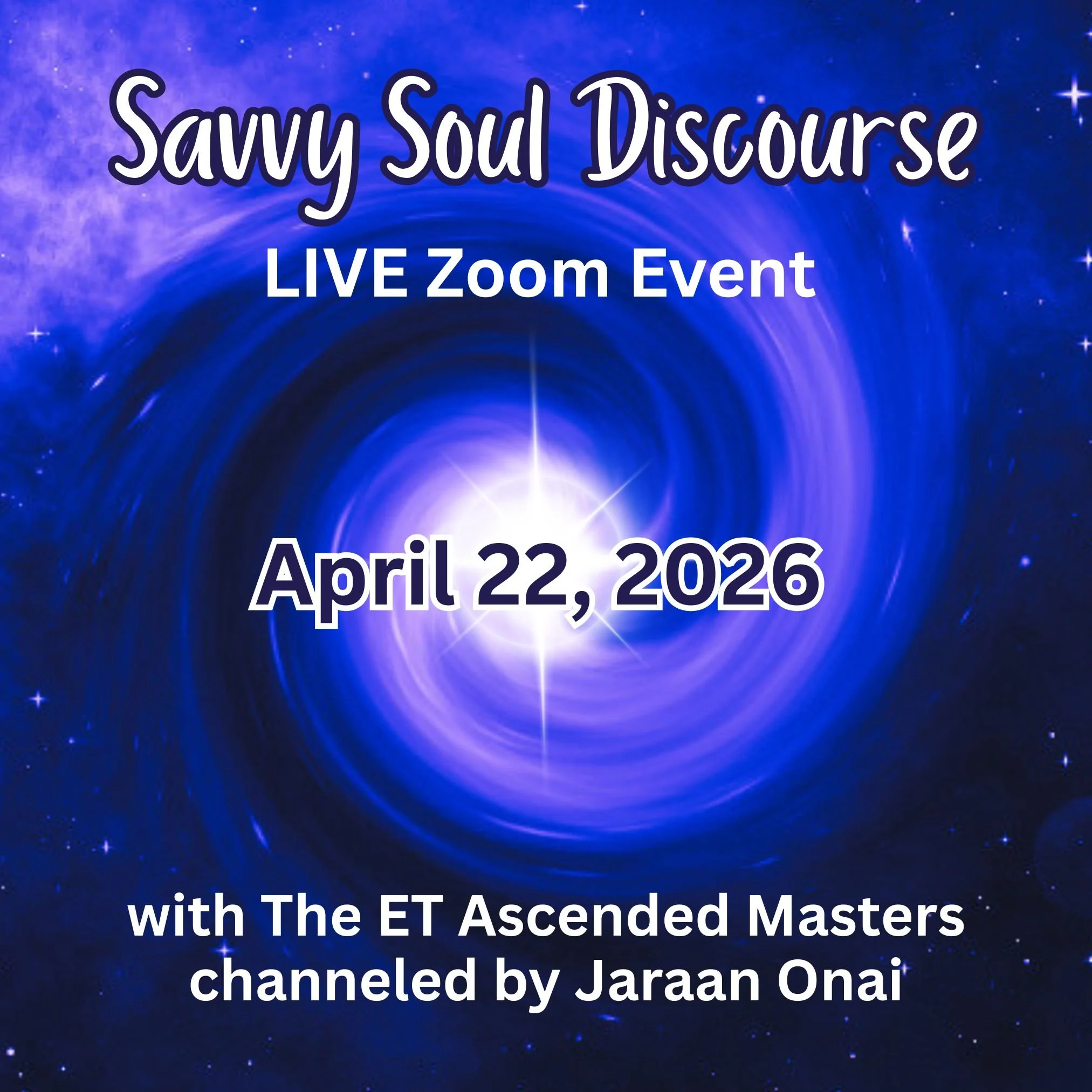 Savvy Soul Discourse - LIVE Event April 22, 2026 with the ET Ascended Masters channeled by Jaraan Onai