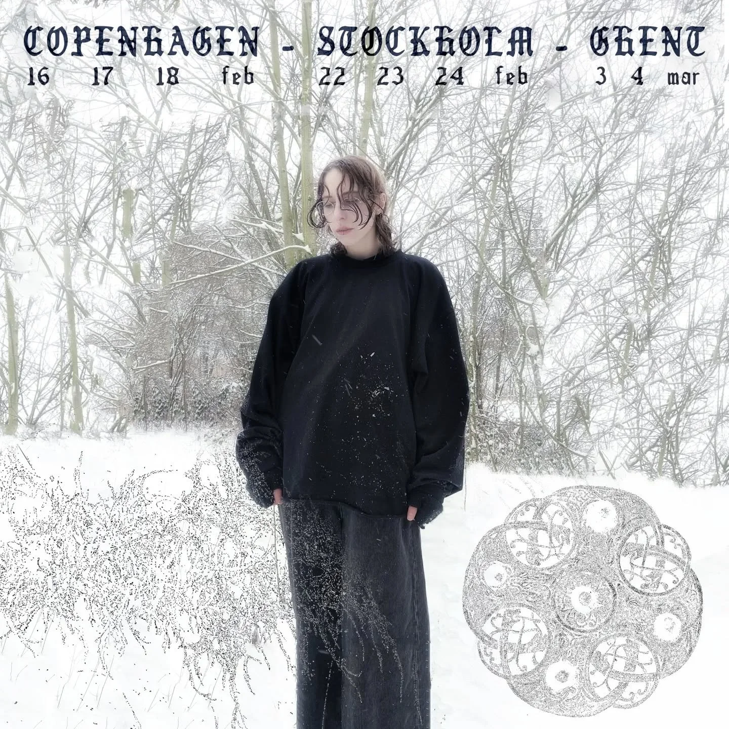 COPENHAGEN &bull; 16 17 18 feb
STOCKHOLM &bull; 23 24 feb
GHENT &bull; 3 4 mar