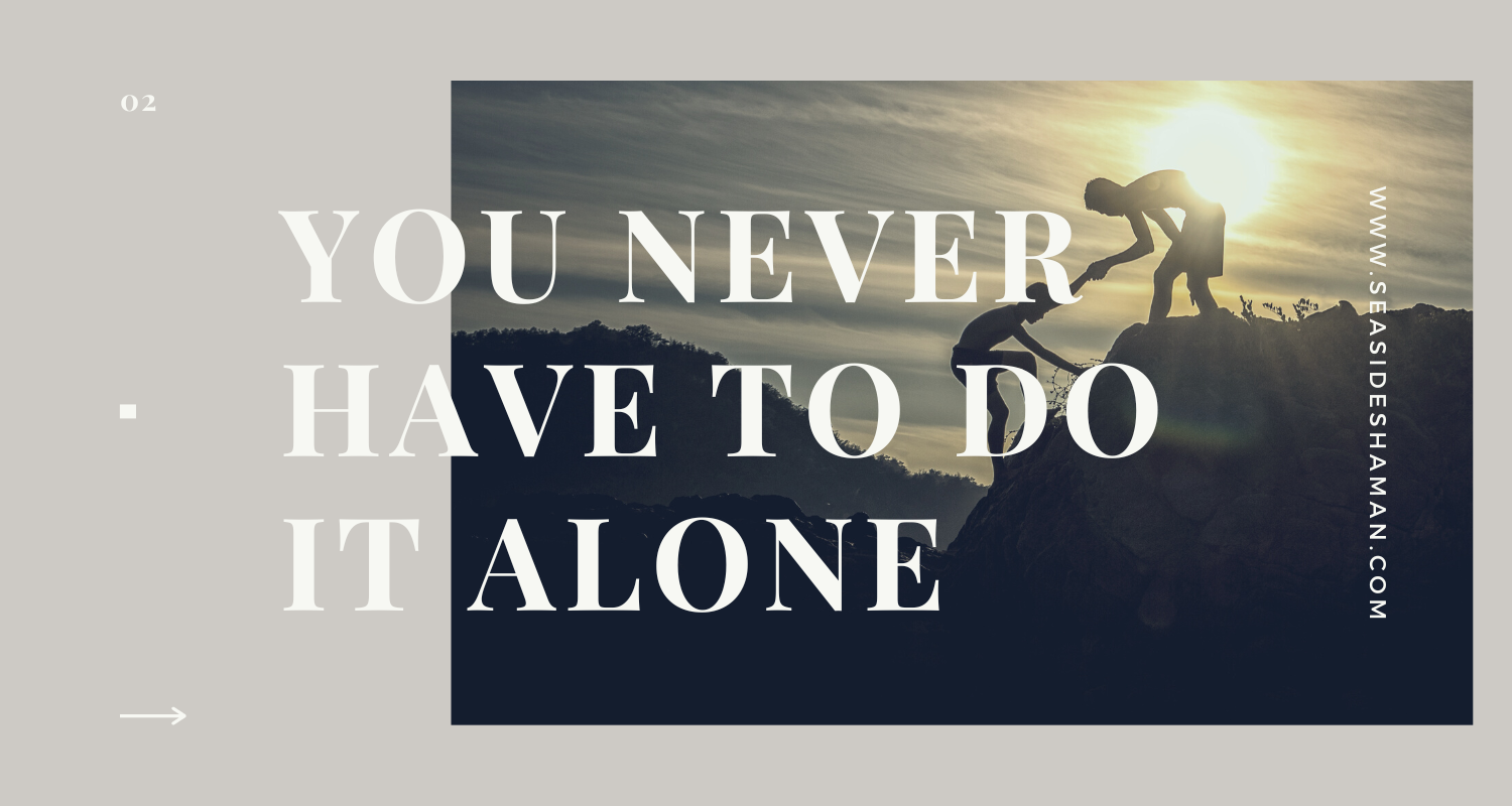 You Never Have to Do it Alone
