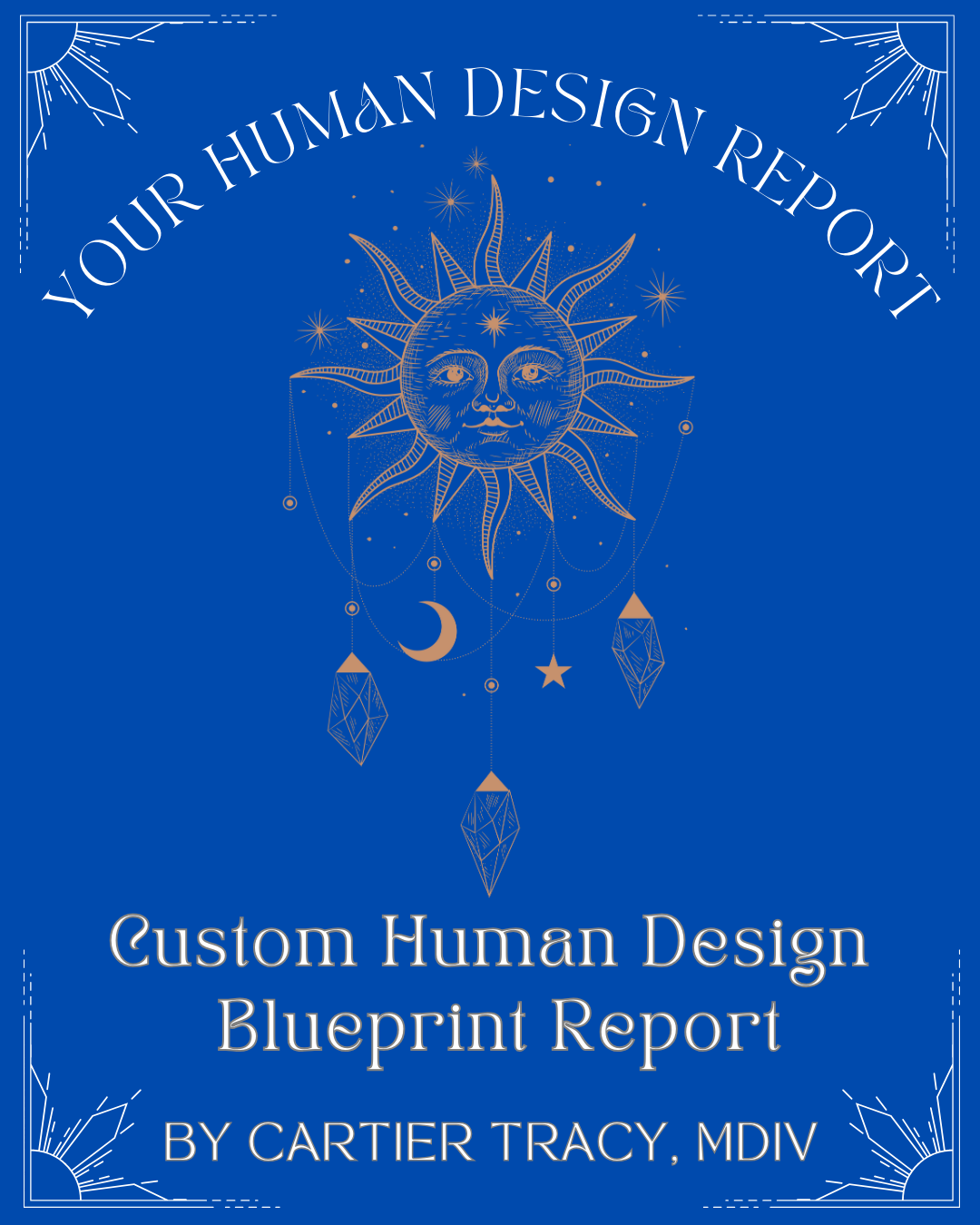 "Your Custom Human Design Blueprint Report"  authored by Cartier Tracy, MDIV.  A detailed report of your human design type, strategy, authority, channels and gates.