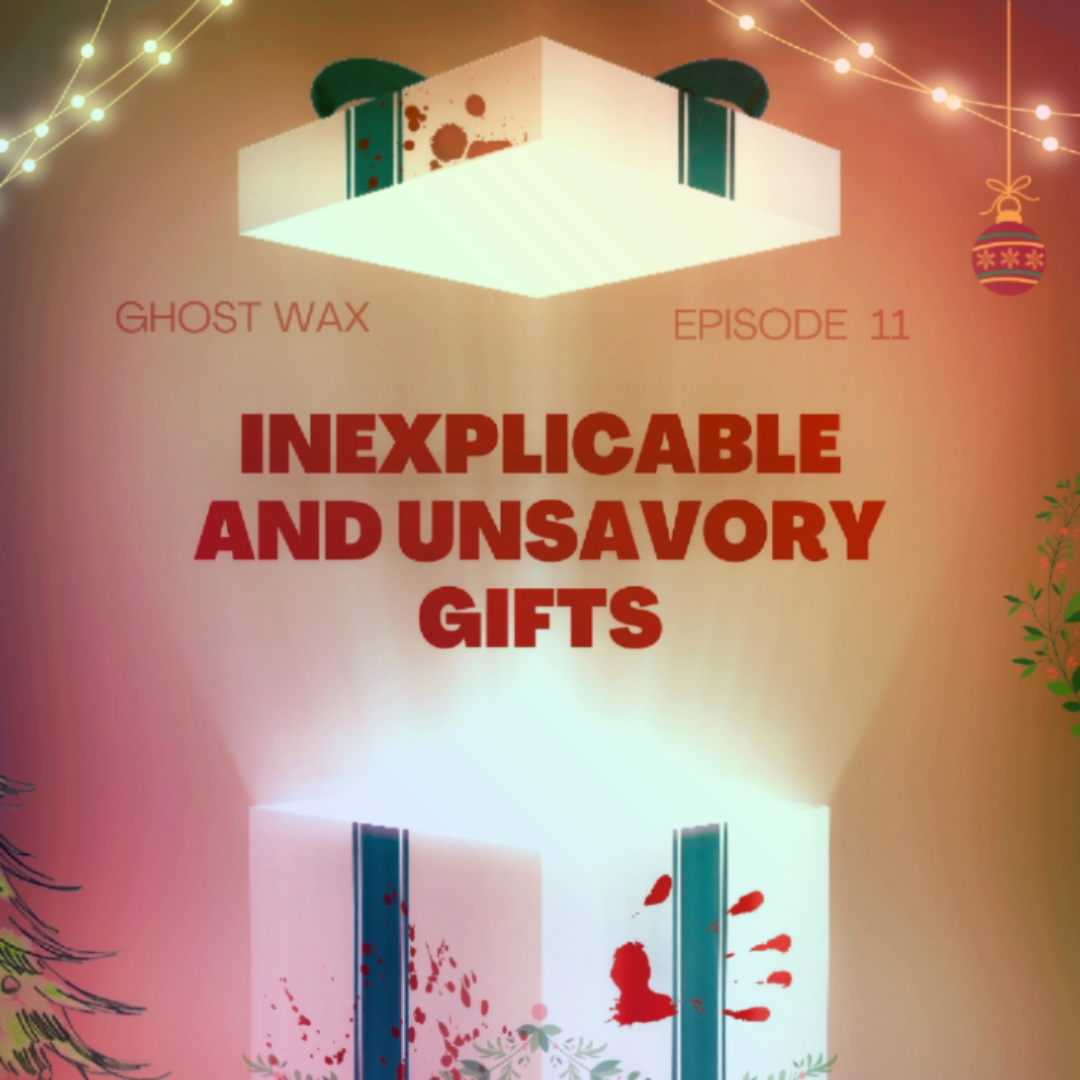 Episode 11: Inexplicable and Unsavory Gifts