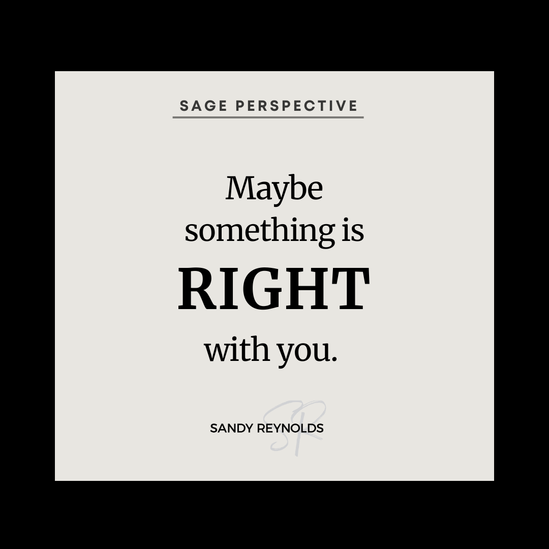 Maybe something is right with you!