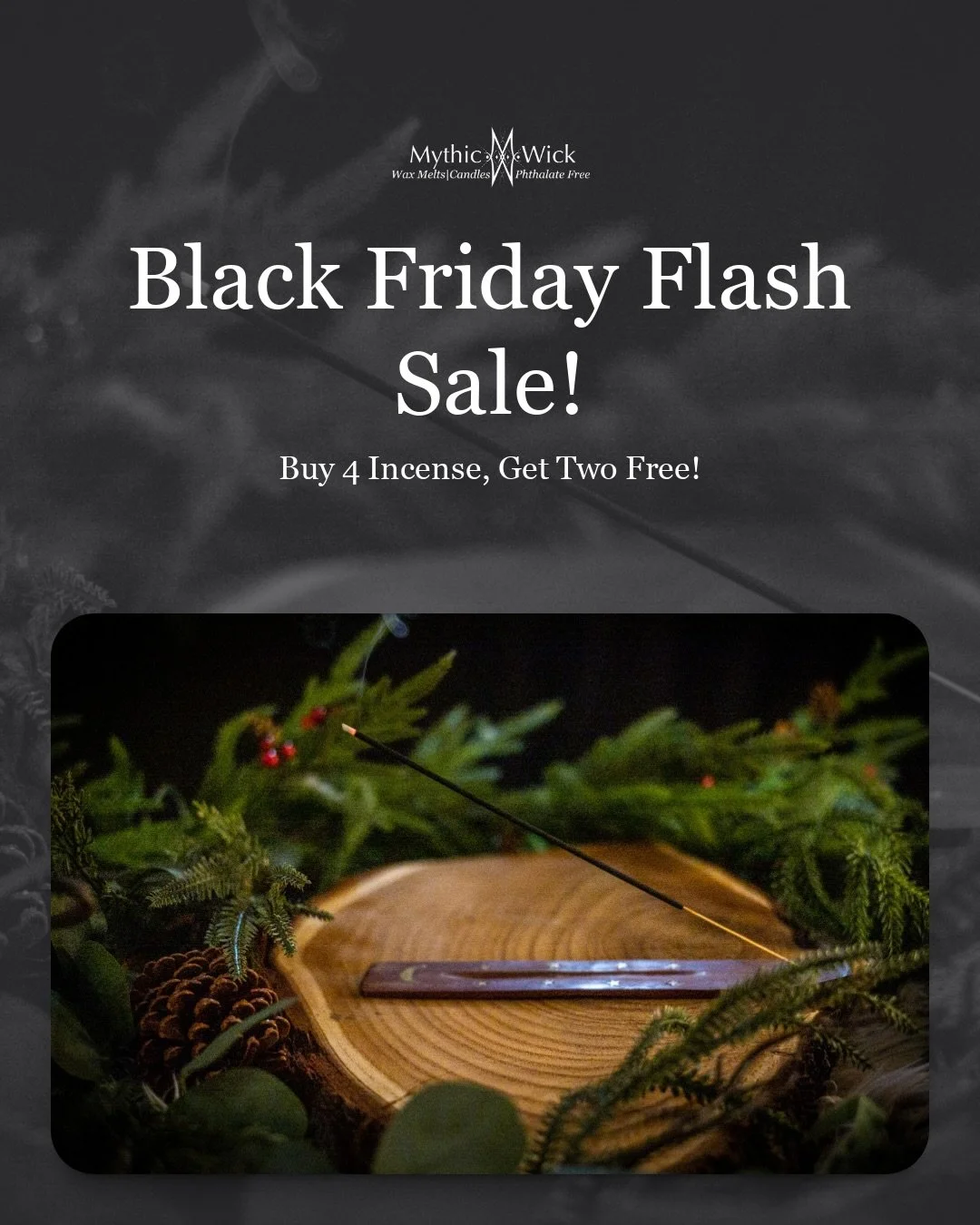 It&rsquo;s Black Friday at Mythic Wick, and I&rsquo;ve been hard at work conjuring up some great deals that I&rsquo;m excited to share with you. 

✨Today only, a little treat for incense lovers &mdash; buy 4 packs and get 2 free. 

Plus, save when yo