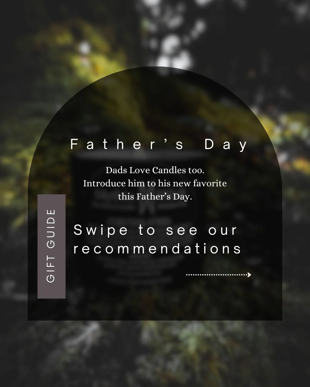 He probably won&rsquo;t ask for one, but dads love candles, too! Here are some fathers&rsquo; favorites.

📚 Library of Witchcraft and Wizardry
Old paper, leather binding, and cedarwood

🐉🍺 The Sleepy Dragon Inn
Fresh Bread, Bourbon, and Tobacco

?