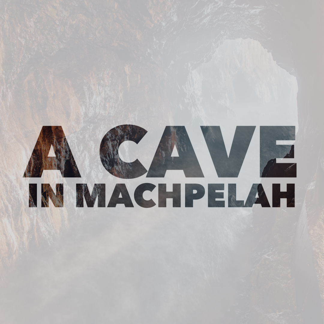 A Cave in Machpelah: Genesis 23:1-20 | A Deposit on the Promised Land