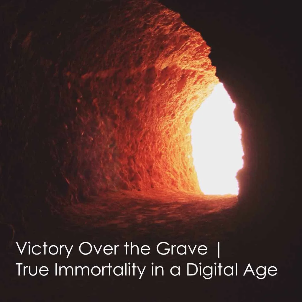 Victory Over the Grave | True Immortality in a Digital Age