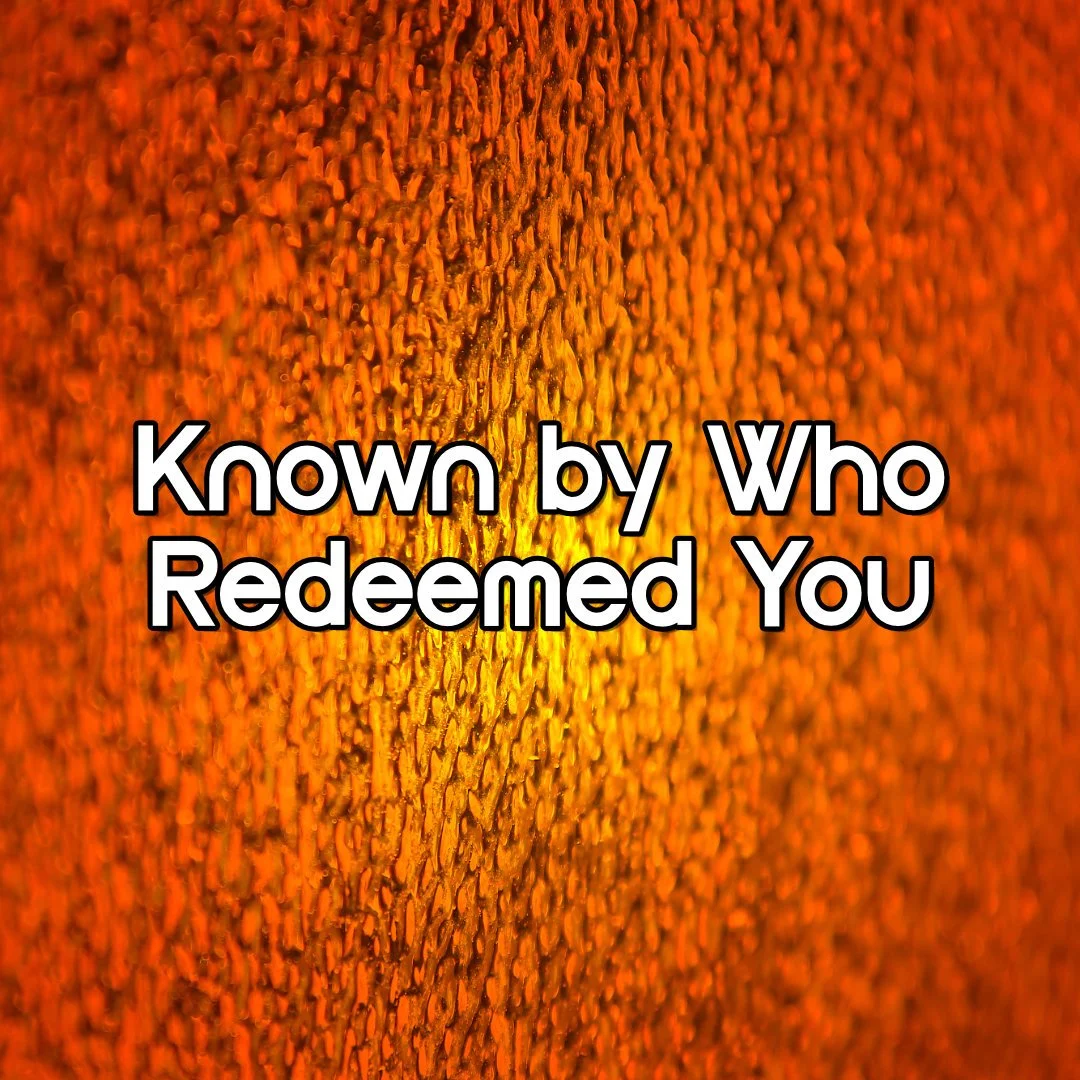 Known by Who Redeemed You | Galatians 2:15-21 &amp; Colossians 3:1-4 | Our Identity in Christ