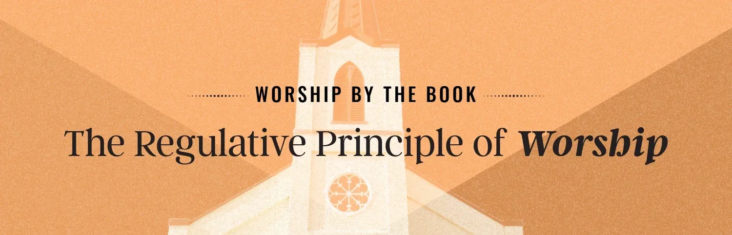 Series artwork: a church steeple with the words "Worship by the Book: The Regulative Principle of Worship."