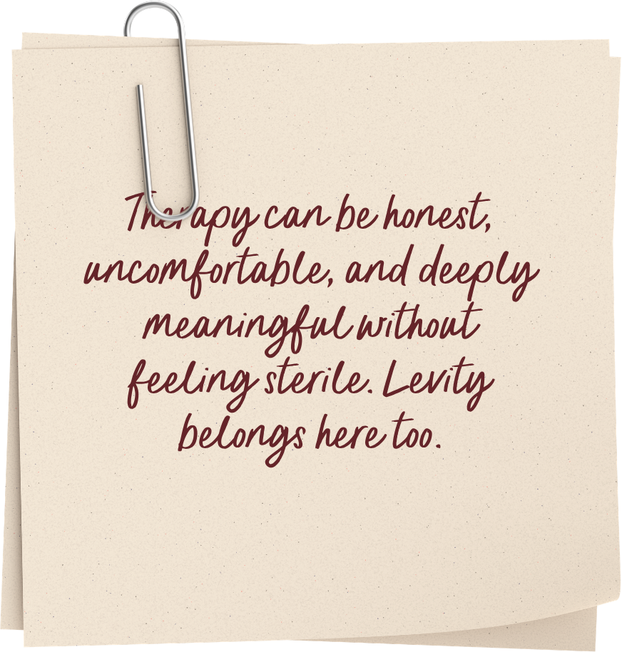 Therapy can be honest, uncomfortable, and deeply meaningful without feeling sterile. Levity belongs here too.