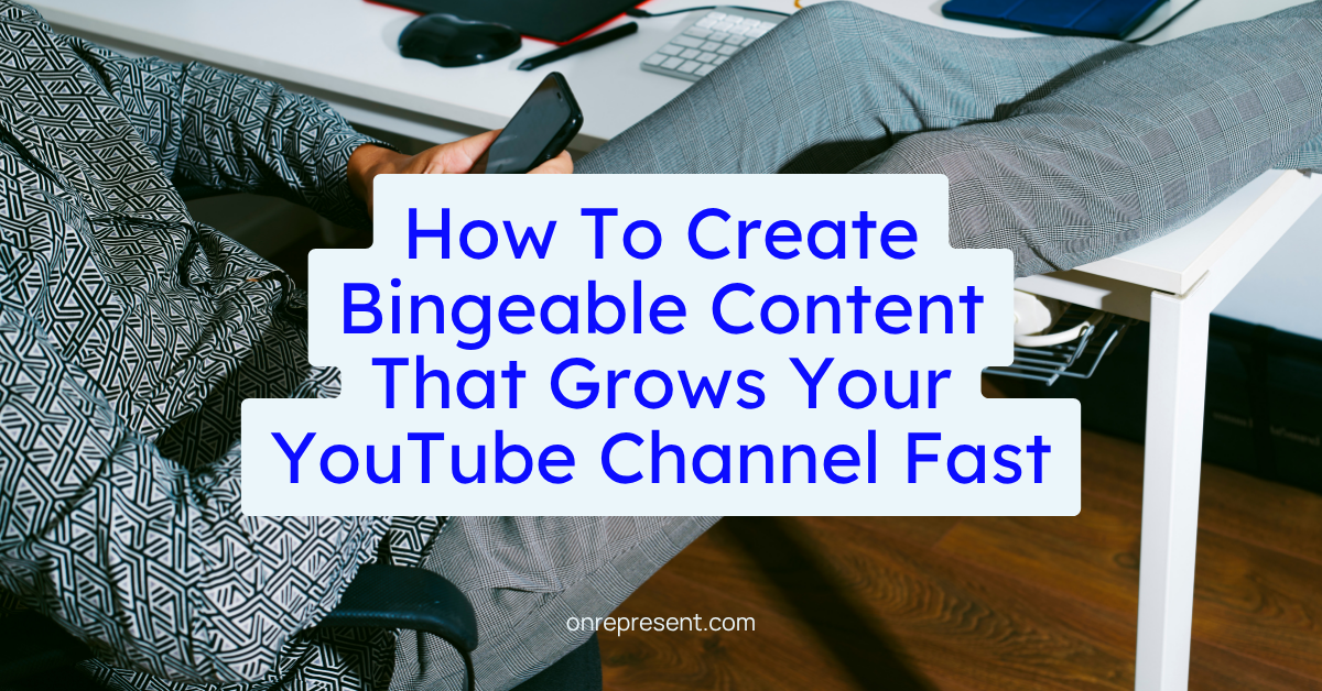 How To Create Bingeable Content That Grows Your YouTube Channel Fast ...