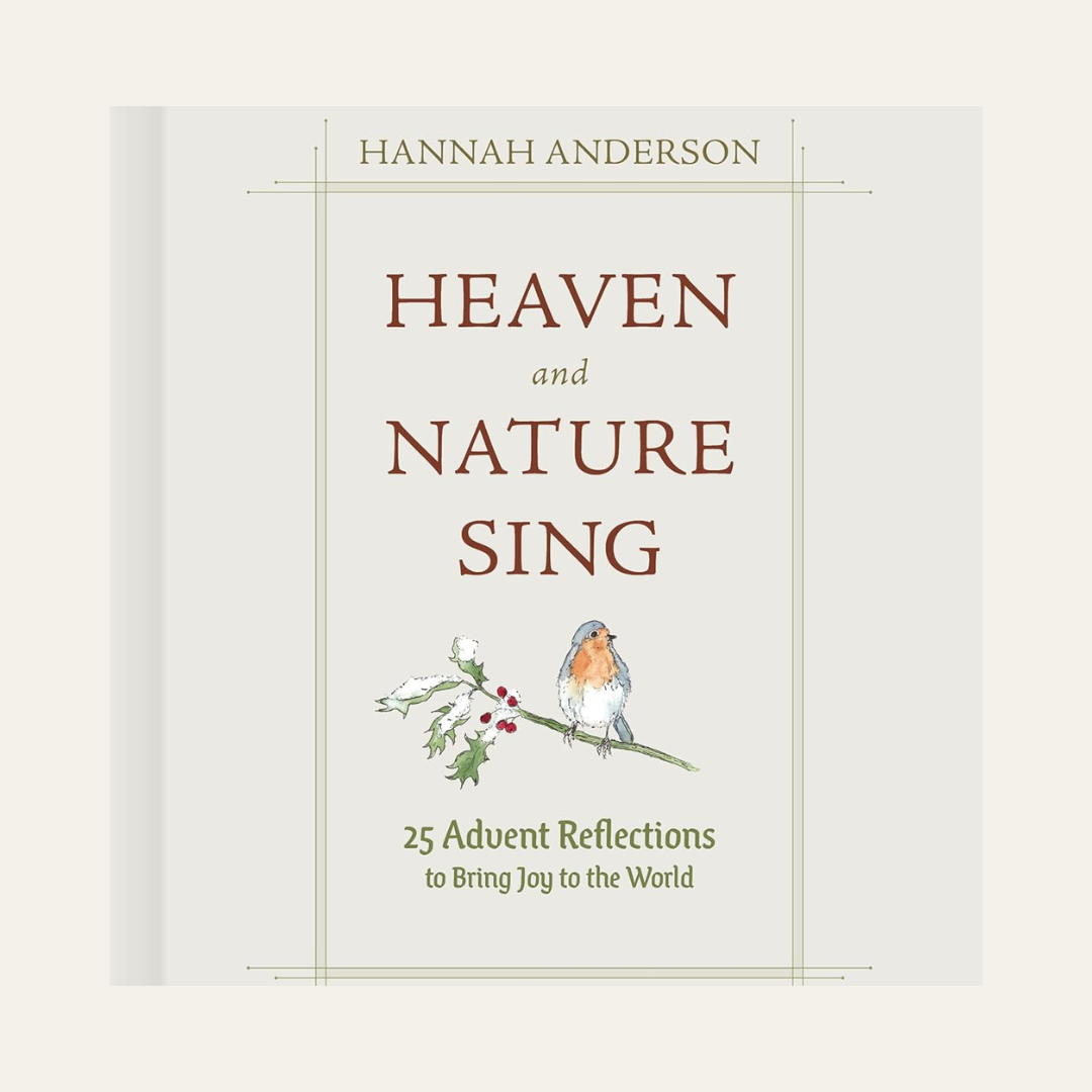 Heaven and Nature Sing: 25 Advent Reflections to Bring Joy to the World by Hannah Anderson