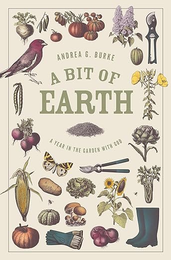 A Bit of Earth- A Year in the Garden with God by Andrea G. Burke.jpeg