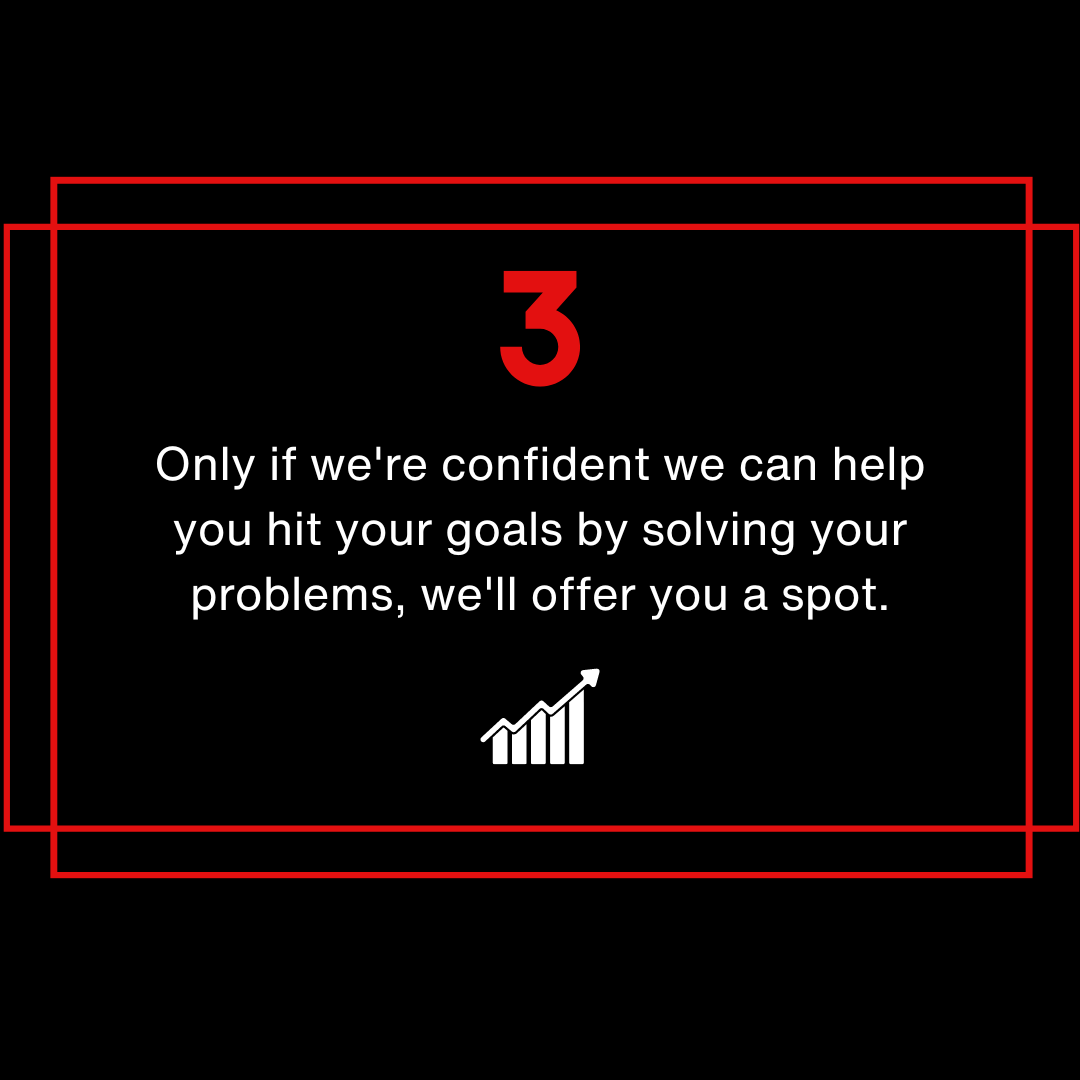 A digital motivational quote with a black background, red borders, and white text that reads: '3 Only if we're confident we can help you hit your goals by solving your problems, we'll offer you a spot.' There is a small white rising graph icon below the text.
