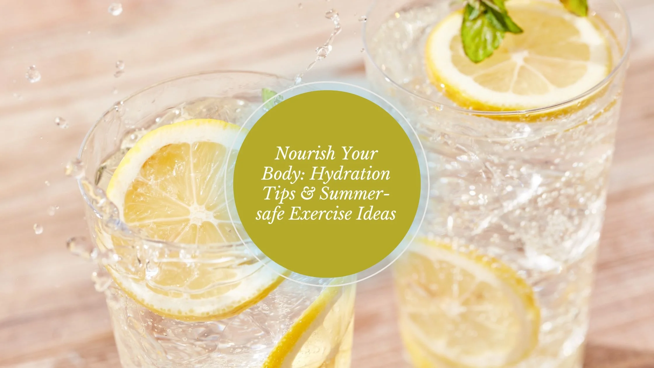 Nourish Your Body: Hydration Tips &amp; Summer-safe Exercise Ideas