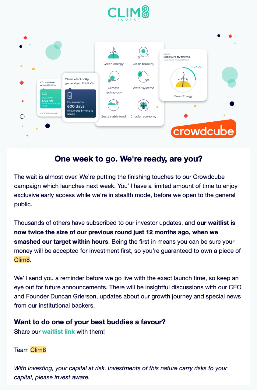 I created this suite of emails to support Clim8's third Crowdcube funding round. They were designed to build excitement for its stealth mode phase and encourage active investment from previous investors. This round turned out to be Clim8's best yet, 