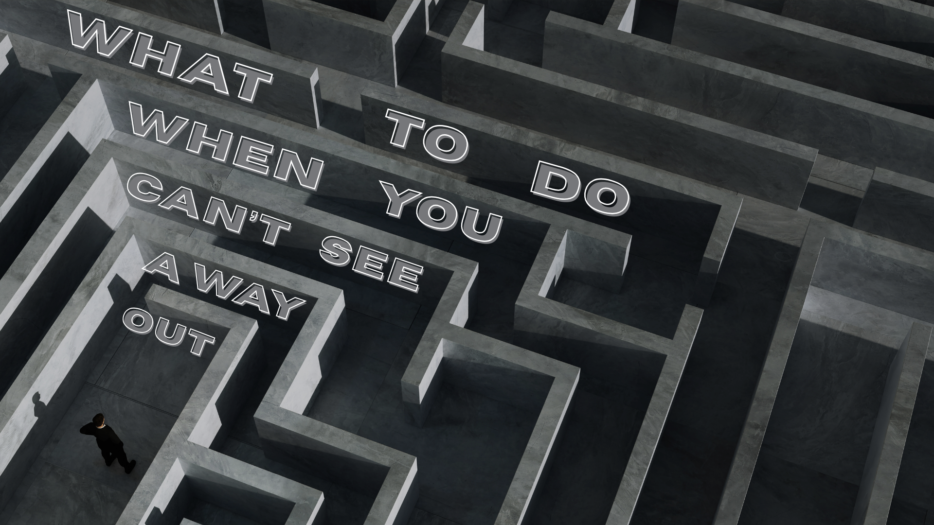 What to do When You Can’t See a Way Out