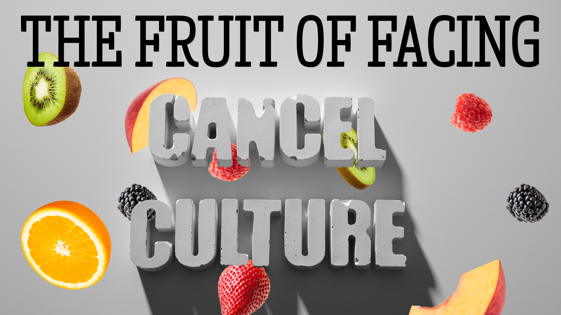 The Fruit of Facing Cancel Culture
