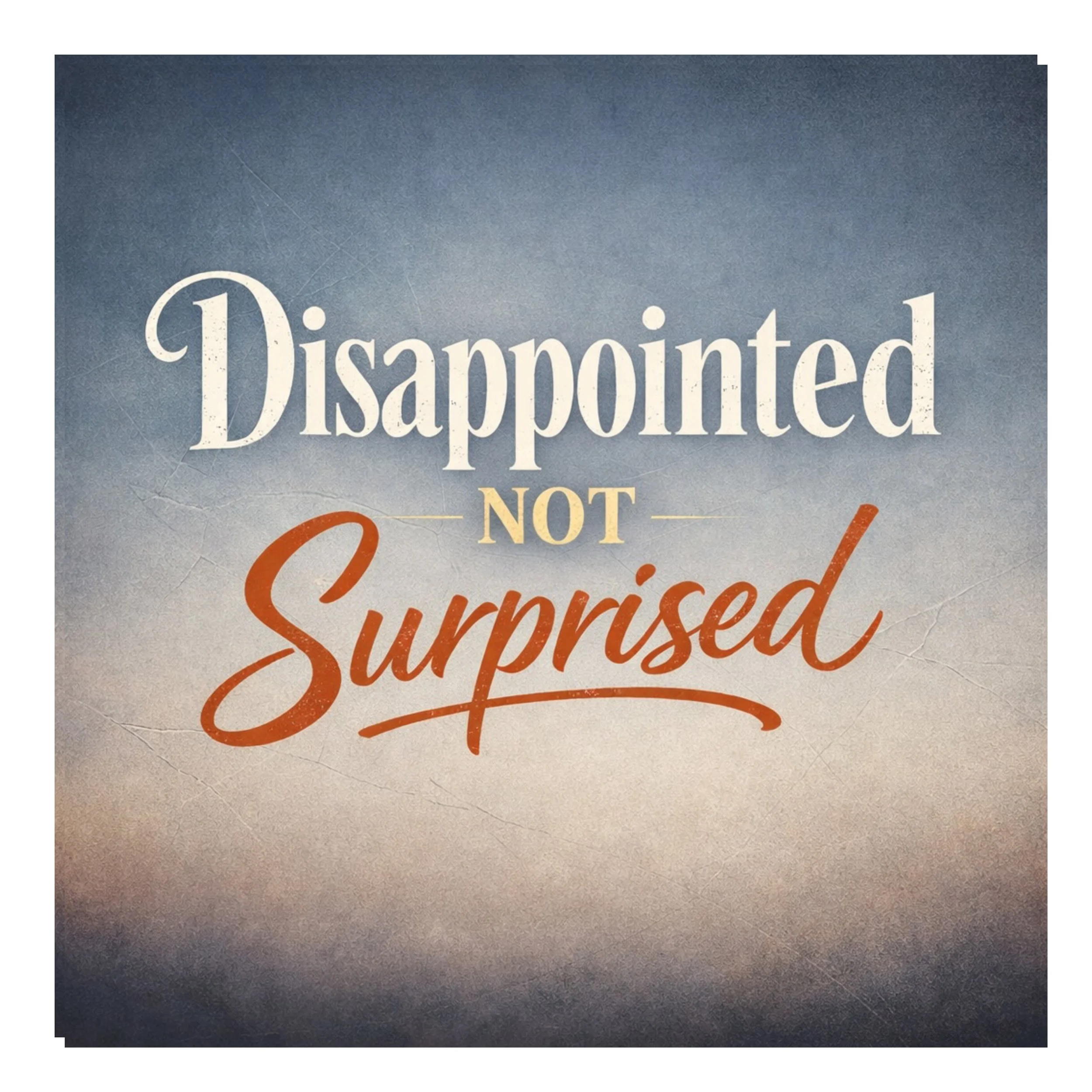 Disappointed Not Surprised