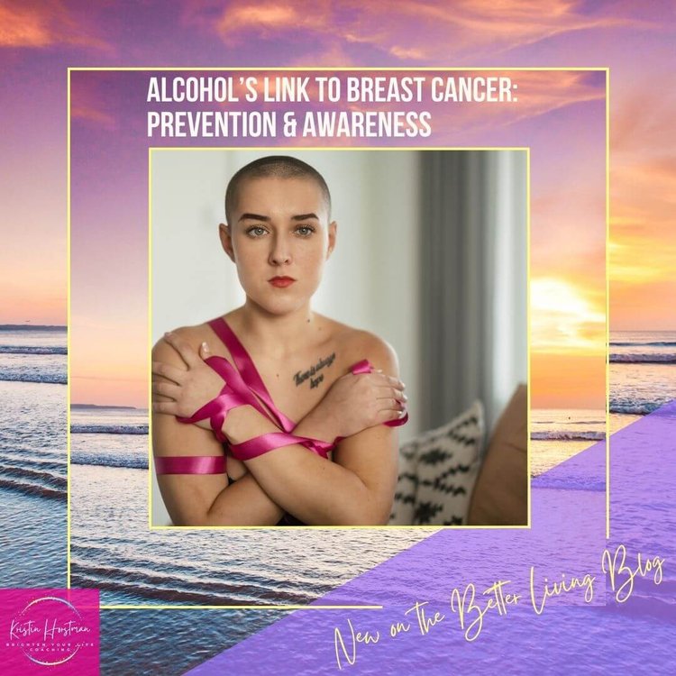 ALCOHOL'S LINK TO BREAST CANCER: PREVENTION & AWARENESS — Kristin  Horstman's Brighten Your Life Coaching