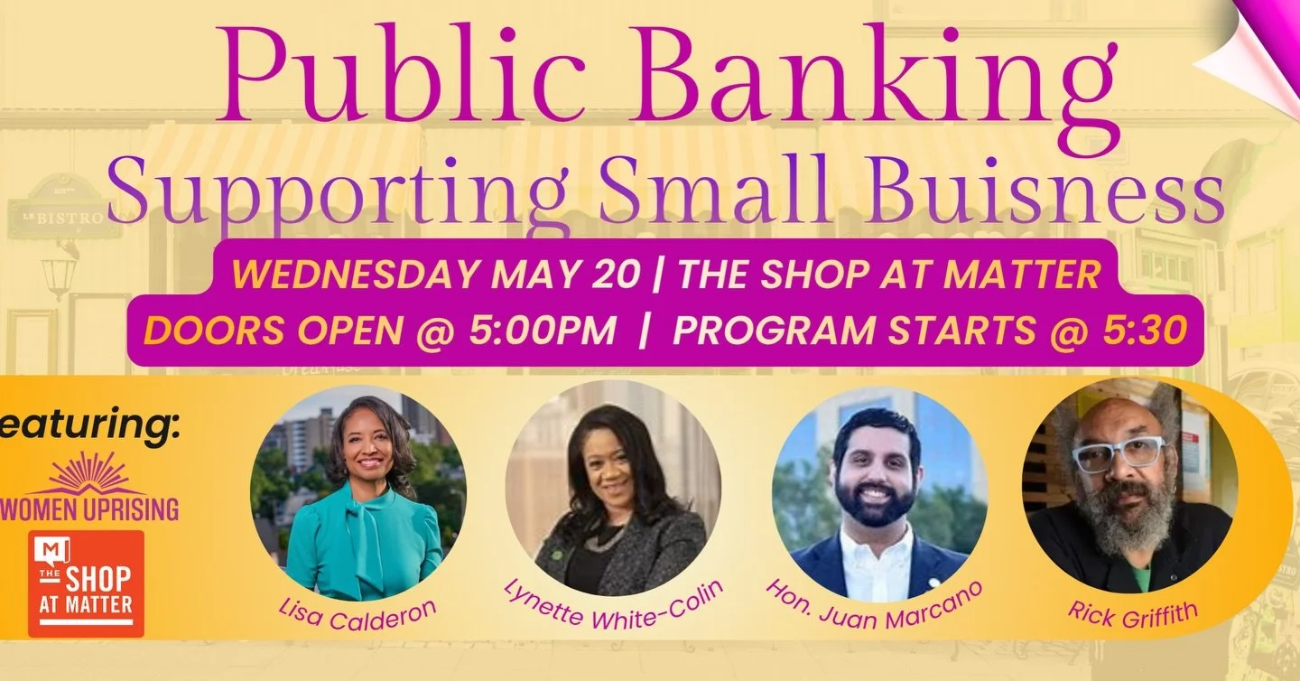 Join us for an evening of conversation, community, and economic empowerment at the &ldquo;Public Banking: Supporting Small Business&rdquo; panel hosted at The Shop at MATTER. 

Hear from an incredible lineup of leaders and advocates as we discuss how