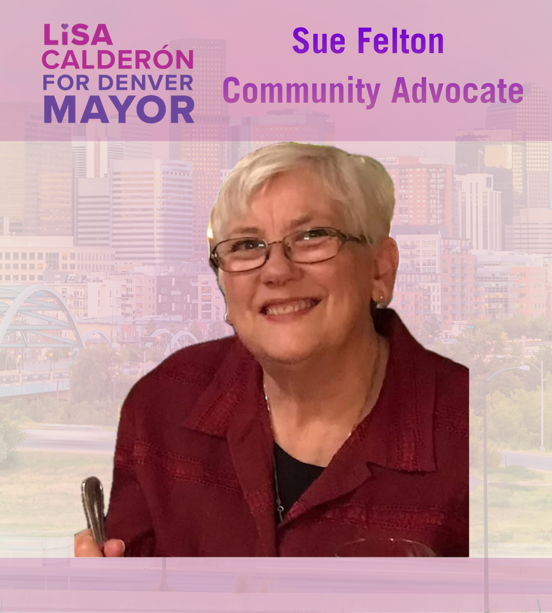 As someone who has called Denver home for over 26 years, I've watched this city grow and change.  I deeply care about the future of Denver and all Denverites.  I believe in  a city that cares for its people, fights for its community, and supports eac