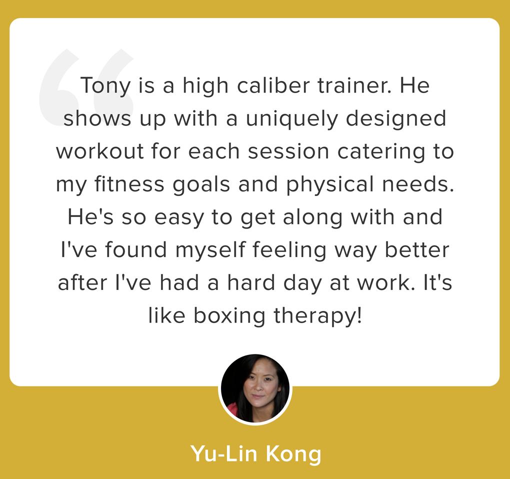 Tony is a high caliber trainer. He shows up with a uniquely designed workout for each session catering to my fitness goals and physical needs. He's so easy to get along with and I've found myself feeling way better after I've had a hard day at work.